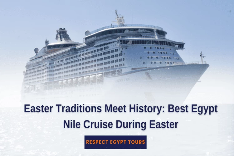 Easter Traditions Meet History: Best Egypt Nile Cruise During Easter 2025